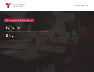Examples of Own Media:
Website
Blog
tomorrow-people.com
 