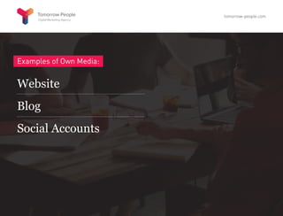Examples of Own Media:
Website
Blog
Social Accounts
tomorrow-people.com
 