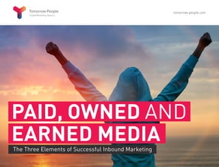PAID, OWNED AND
EARNED MEDIAThe Three Elements of Successful Inbound Marketing
tomorrow-people.com
 
