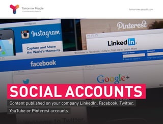 SOCIAL ACCOUNTS
Content published on your company LinkedIn, Facebook, Twitter,
YouTube or Pinterest accounts
tomorrow-people.com
 
