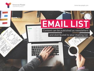 EMAIL LIST
Content can be published as newsletters
and distributed to your mailing list.
tomorrow-people.com
 