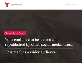 Shared Social Posts
Your content can be shared and
republished by other social media users.
This reaches a wider audience.
tomorrow-people.com
 
