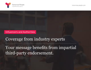 Influencers and Authorities
Coverage from industry experts
Your message benefits from impartial
third-party endorsement.
tomorrow-people.com
 