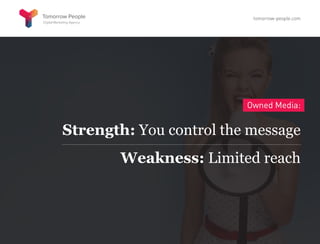 Owned Media:
Strength: You control the message
Weakness: Limited reach
tomorrow-people.com
 
