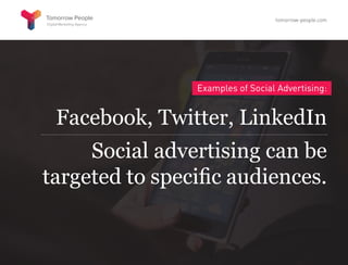 Examples of Social Advertising:
Facebook, Twitter, LinkedIn
Social advertising can be
targeted to specific audiences.
tomorrow-people.com
 