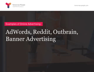 Examples of Online Advertising:
AdWords, Reddit, Outbrain,
Banner Advertising
tomorrow-people.com
 