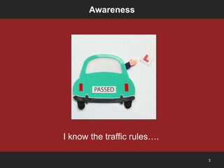 Awareness




I know the traffic rules….

                             3
 