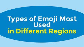 Types of Emoji Most
Used
in Different Regions
 