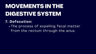 MOVEMENTS IN THE
DIGESTIVE SYSTEM
7. Defecation:
The process of expelling fecal matter
from the rectum through the anus.
 