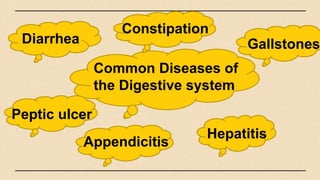 Common Diseases of
the Digestive system
Diarrhea
Constipation
Peptic ulcer
Appendicitis
Gallstones
Hepatitis
 