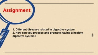 Assignment
1. Different diseases related in digestive system
2. How can you practice and promote having a healthy
digestive system?
 