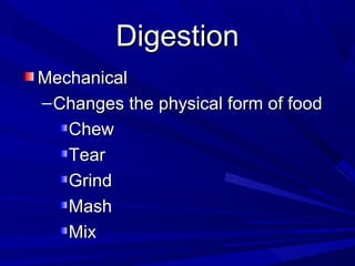 DigestionDigestion
MechanicalMechanical
–Changes the physical form of foodChanges the physical form of food
ChewChew
TearTear
GrindGrind
MashMash
MixMix
 