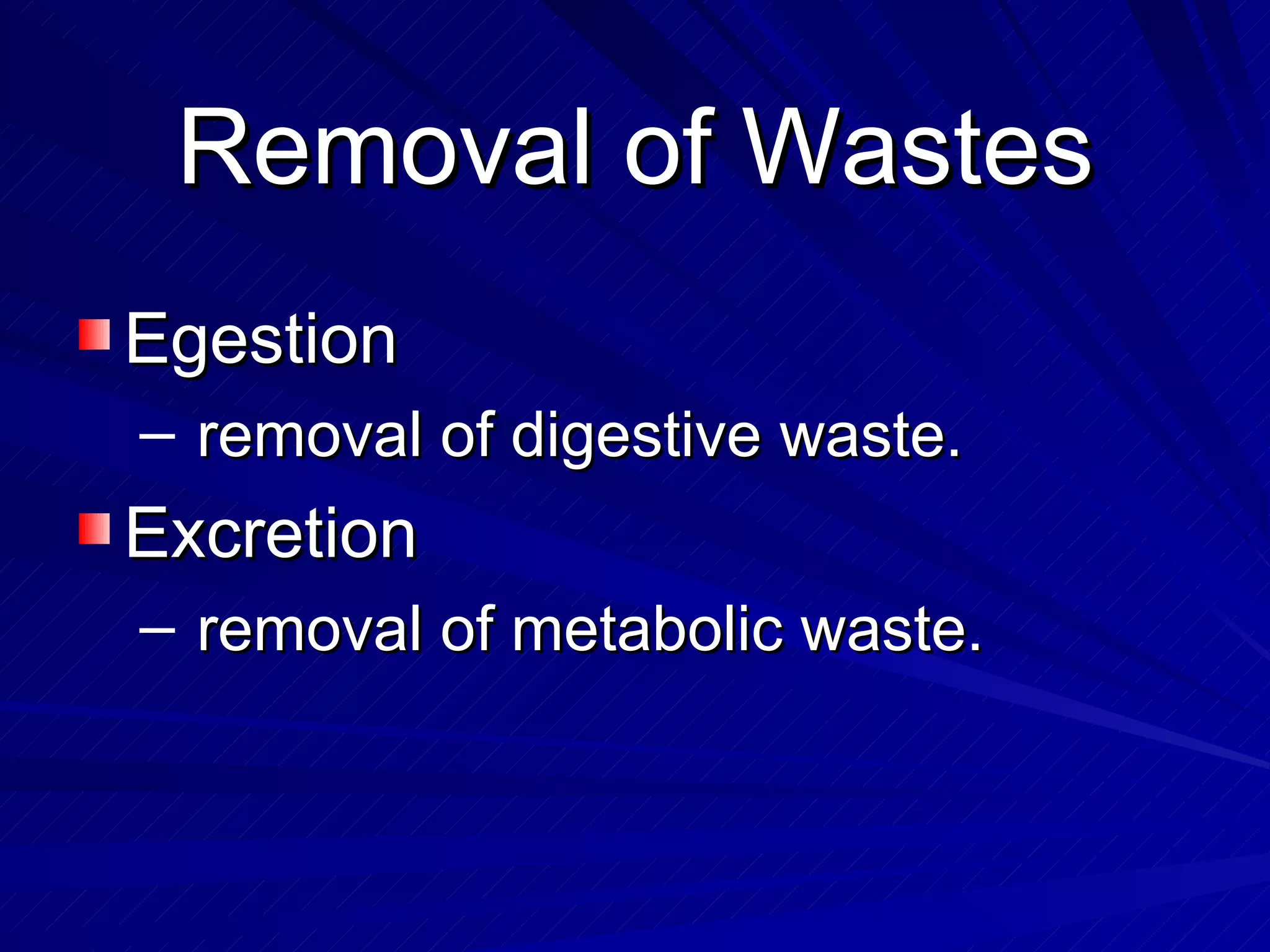 Removal of Wastes Egestion  removal of digestive waste. Excretion  removal of metabolic waste. 