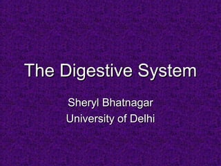 The Digestive SystemThe Digestive System
Sheryl BhatnagarSheryl Bhatnagar
University of DelhiUniversity of Delhi
 