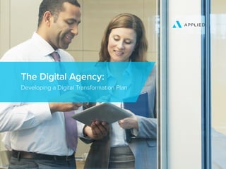 The Digital Agency:
Developing a Digital Transformation Plan
 