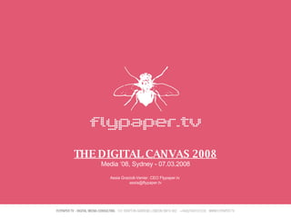 THE DIGITAL CANVAS 2008 Media ‘08, Sydney - 07.03.2008 Assia Grazioli-Venier. CEO Flypaper.tv  [email_address] 