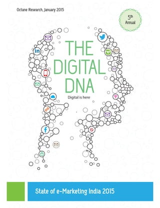 THE
DIGITAL
DNA
State of e-Marketing India 2015
Digital is here
Octane Research, January 2015
5th
Annual
 