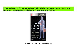 DOWNLOAD ON THE LAST PAGE !!!!
[#Download%] (Free Download) The Digital Doctor: Hope, Hype, and Harm at the Dawn of Medicine’s Computer Age Online Better, safer, cheaper healthcare? A nationally renowned healthcare professional explains how we can finally achieve the seemingly impossible: a healthcare system that works for everyoneWhat may be the most important system ever devised is undergoing complete transformation--and Disrupted takes you to heart of it.In this book that's sure to draw interest and controversy from any number of camps, Dr. Robert Wachter describes the transition of healthcare from an impossibly complex array of unconnected systems and specialties to a homogenous, high-tech entity that wires everything together via computers. Wachter discusses how this is all beginning to happen now, what it will look like in the end, and how people and professionals will benefit.
[#Download%] (Free Download) The Digital Doctor: Hope, Hype, and
Harm at the Dawn of Medicine’s Computer Age Online
 