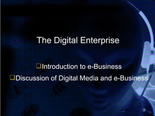 The Digital Enterprise ,[object Object],[object Object]