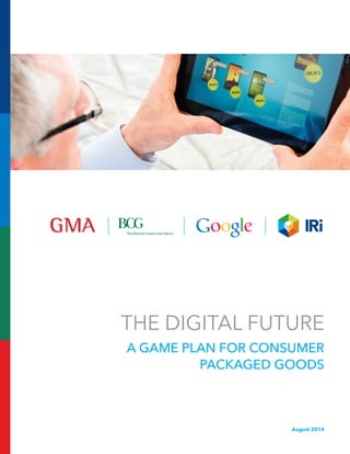 THE DIGITAL FUTURE
A GAME PLAN FOR CONSUMER
PACKAGED GOODS
August 2014
 