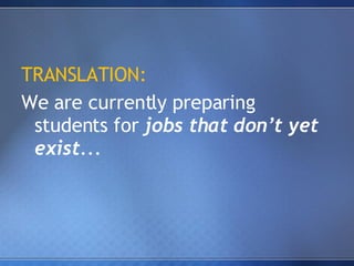TRANSLATION: We are currently preparing students for  jobs that don’t yet exist ... 
