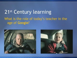 21 st  Century learning What is the role of today’s teacher in the age of  Google ? 