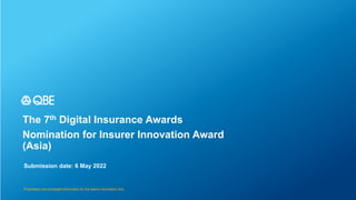 Nomination for Insurer Innovation Award
(Asia)
The 7th Digital Insurance Awards
Submission date: 6 May 2022
Proprietary and privileged information for the award nomination only
 