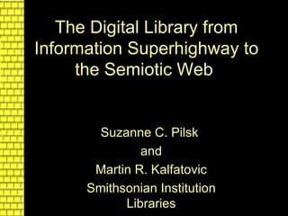 The Digital Library from Information Superhighway to the Semiotic Web   ,[object Object],[object Object],[object Object],[object Object]