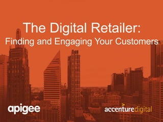 The Digital Retailer: 
Finding and Engaging Your Customers 
 