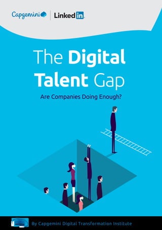 By Capgemini Digital Transformation InstituteDigital
Transformation
Institute
Are Companies Doing Enough?
The Digital
Talent Gap
 