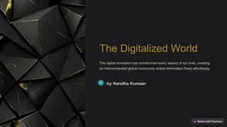 The Digitalized World
The digital revolution has transformed every aspect of our lives, creating
an interconnected global community where information flows effortlessly.
by Nandha Kumaar
 