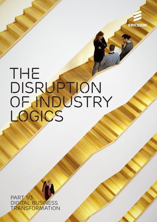 Digital Business Transformation: The Disruption Of Industry Logics 1
The
disruption
of industry
logics
Part 1/3
Digital business
transformation
 