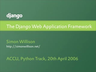 The Django Web Application Framework


Simon Willison
http://simonwillison.net/



ACCU, Python Track, 20th April 2006