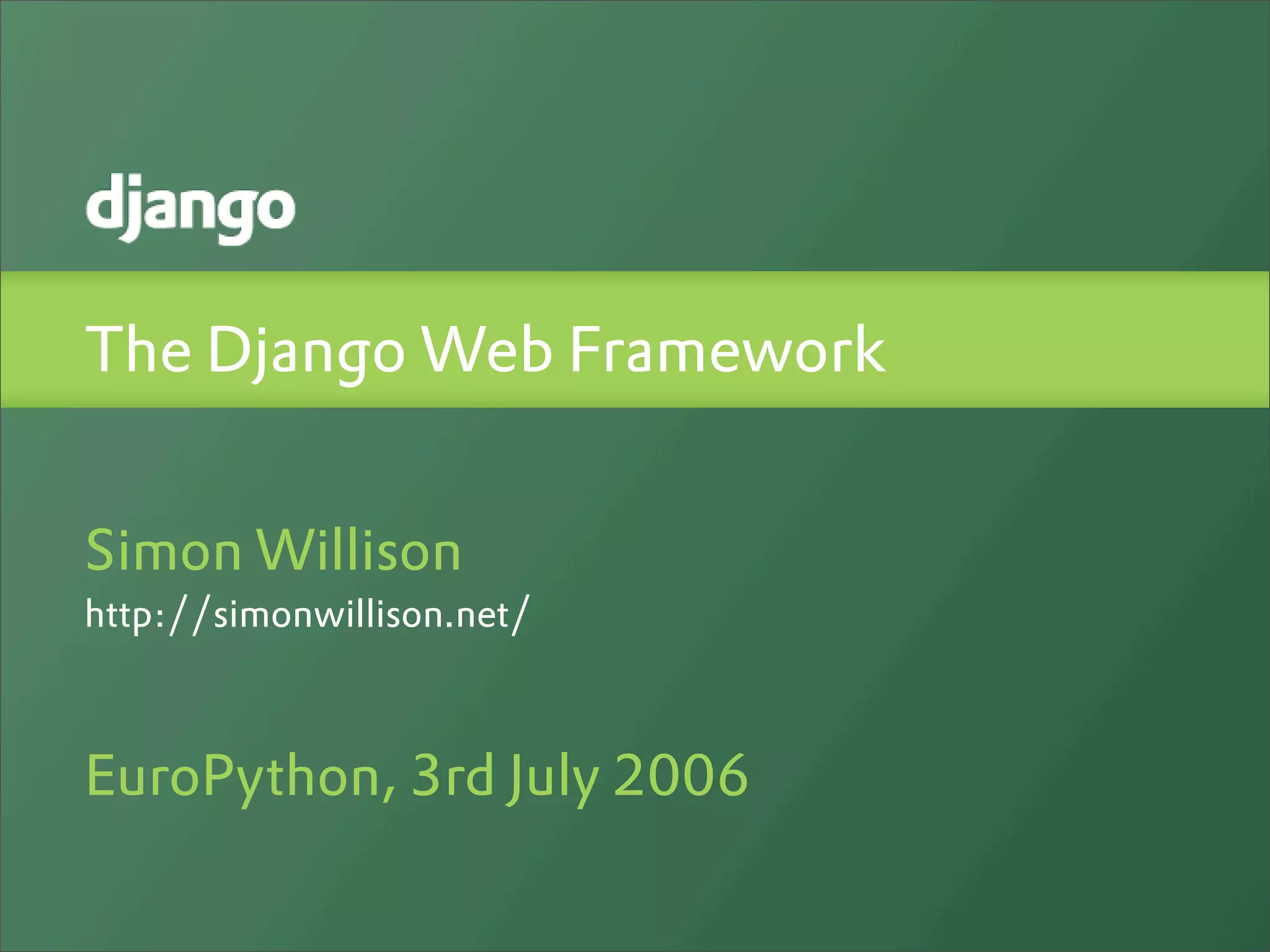 The Django Web Framework


Simon Willison
http://simonwillison.net/



EuroPython, 3rd July 2006
 