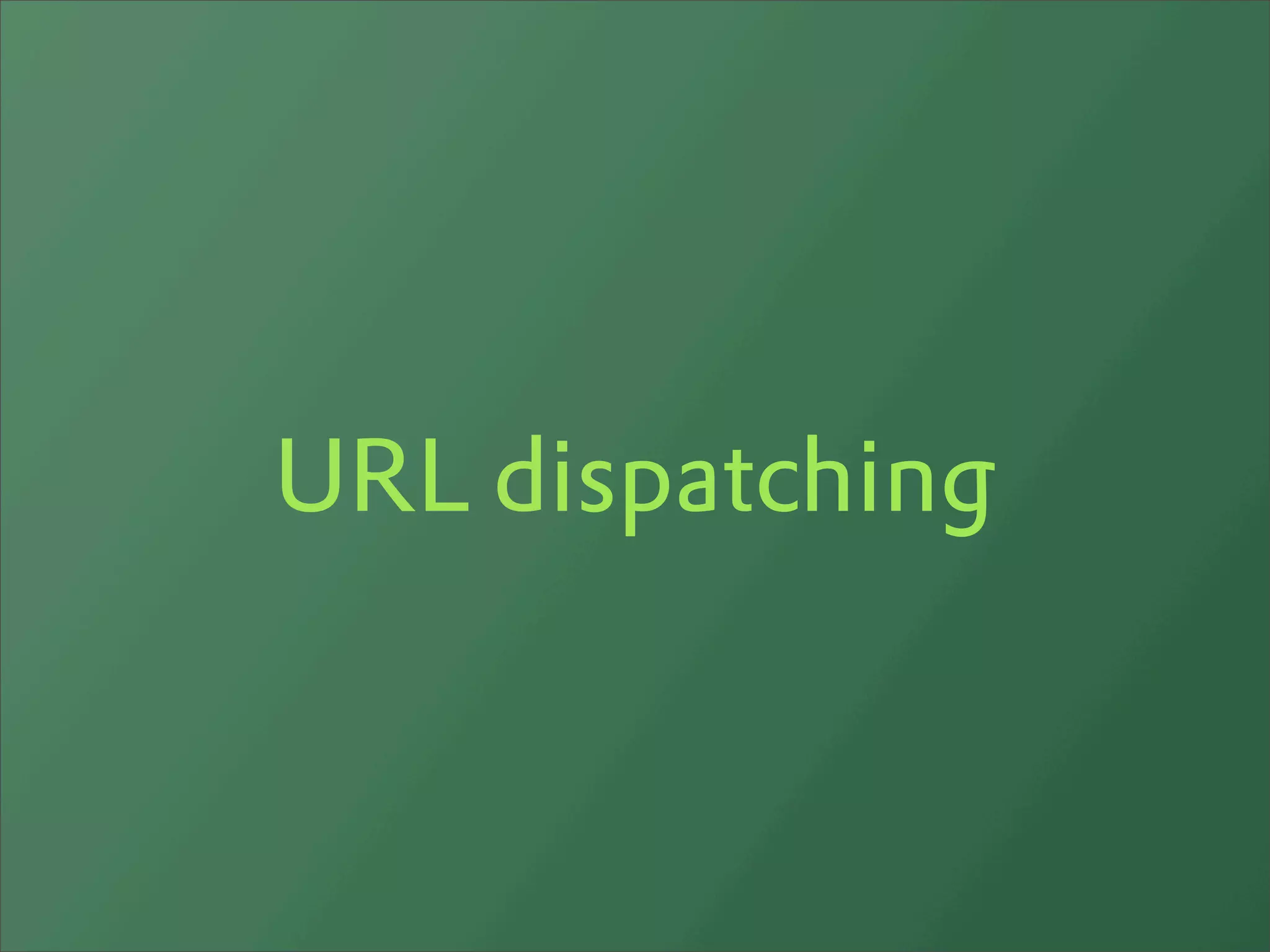 URL dispatching
 