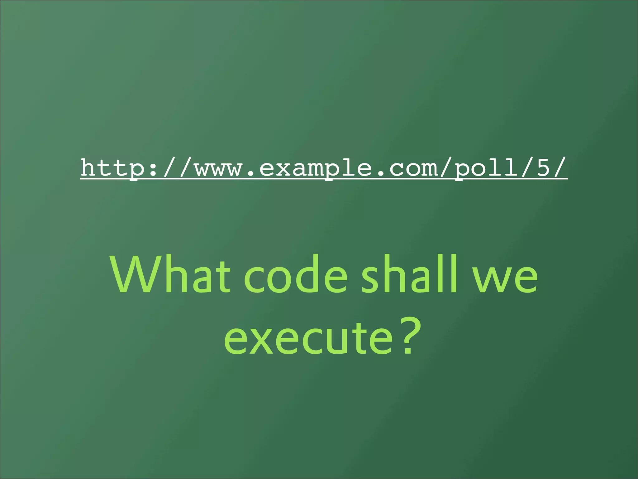 http://www.example.com/poll/5/



 What code shall we
    execute?
 