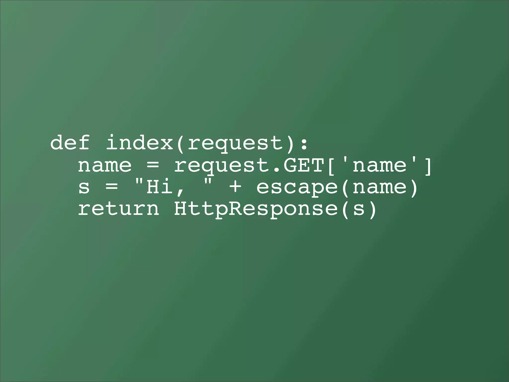 def index(request):
  name = request.GET['name']
  s = "Hi, " + escape(name)
  return HttpResponse(s)
 