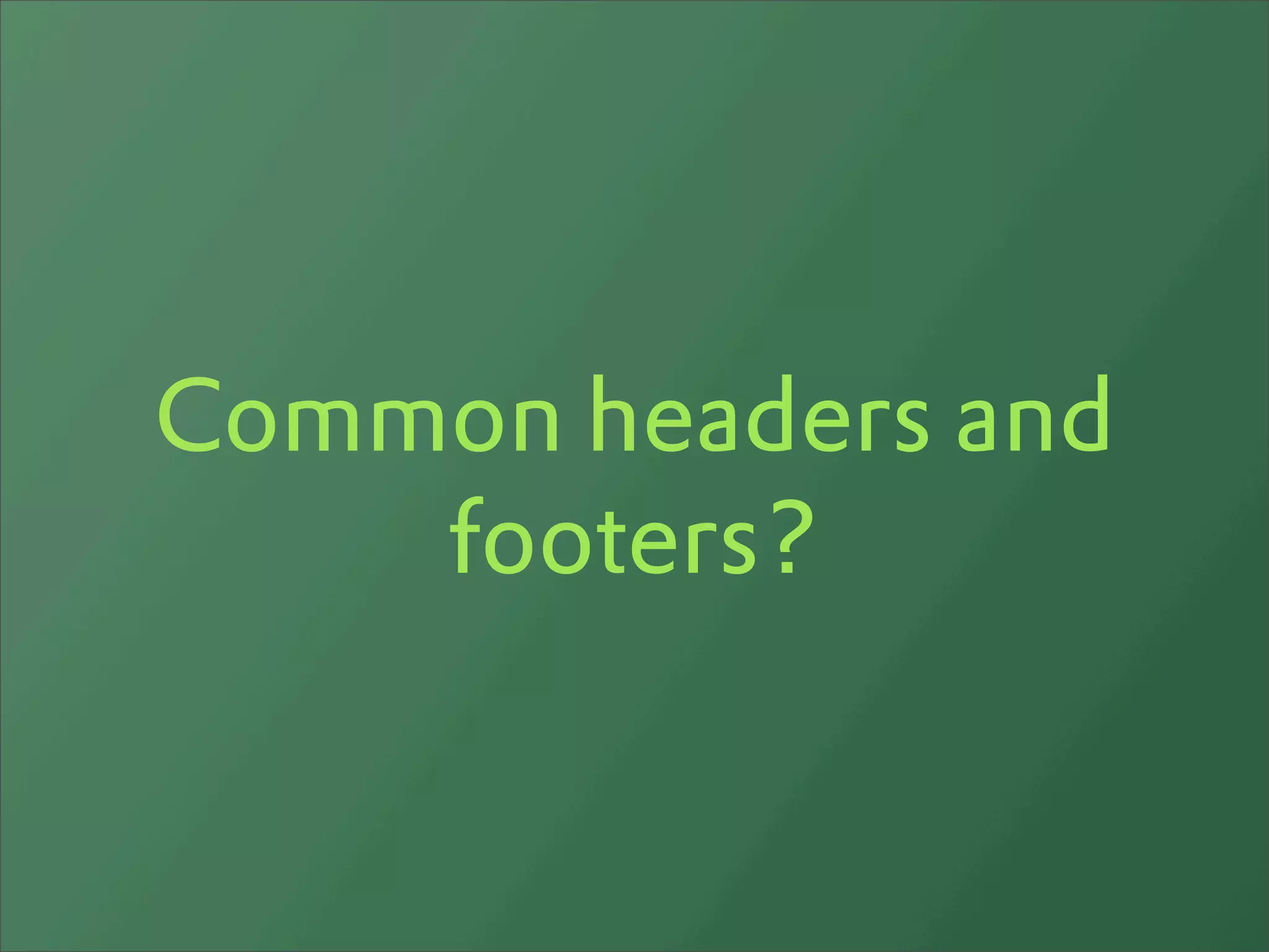 Common headers and
    footers?
 