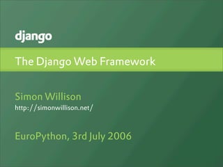 The Django Web Framework


Simon Willison
http://simonwillison.net/



EuroPython, 3rd July 2006
 