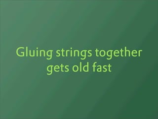 Gluing strings together
     gets old fast
 