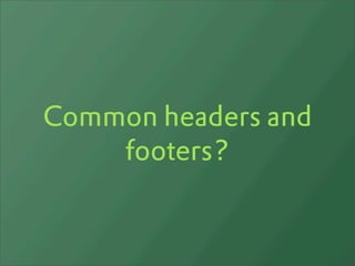 Common headers and
    footers?
 