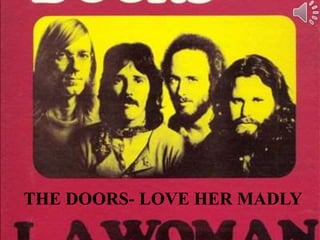 THE DOORS- LOVE HER MADLY
 