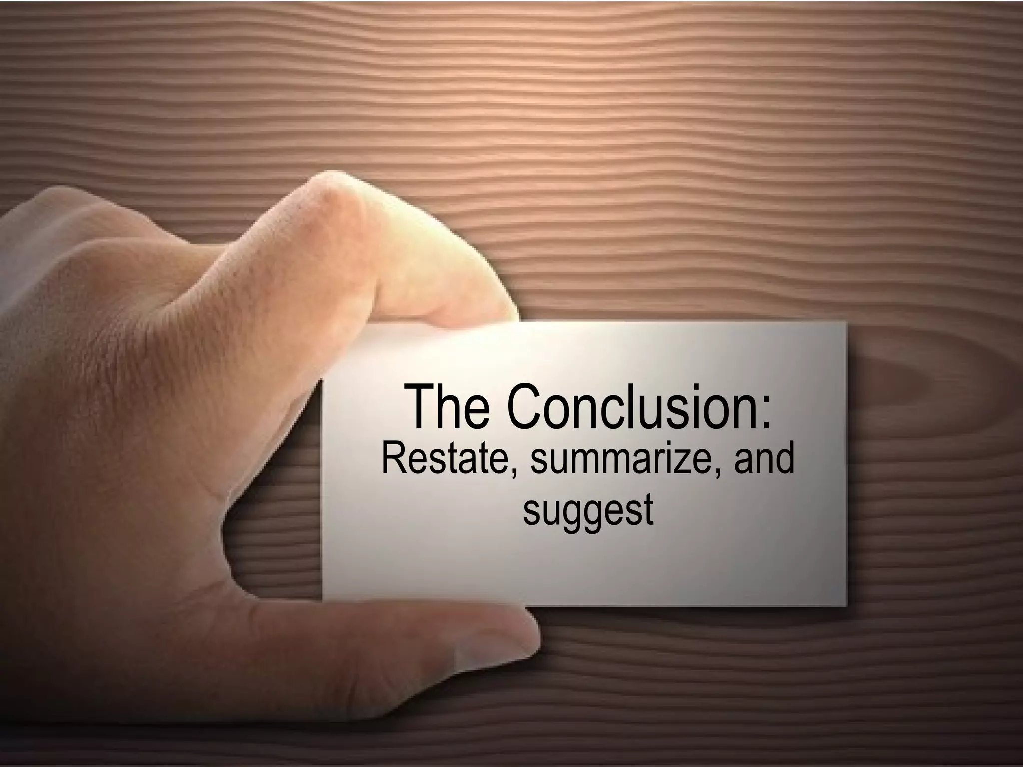 The Conclusion: Restate, summarize, and suggest 