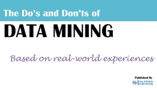 The Do’s and Don’ts of

DATA MINING
Based on real-world experiences
Published By
A
publicatio
n of

 
