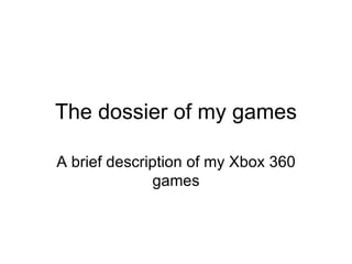 The dossier of my games A brief description of my Xbox 360 games 