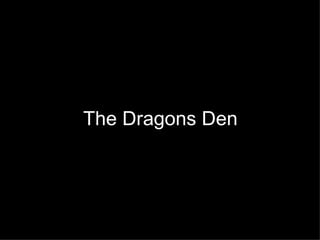 The Dragons Den 