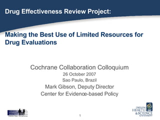 Drug Effectiveness Review Project: Making the Best Use of Limited Resources for  Drug Evaluations ,[object Object],[object Object],[object Object],[object Object],[object Object]