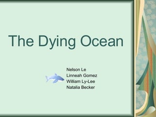The Dying Ocean Nelson Le Linneah Gomez William Ly-Lee Natalia Becker 