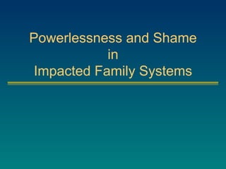 Powerlessness and Shame in Impacted Family Systems 