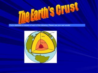 Find a definition or explain of each of the following .Please use your own words! The Earth's Crust 